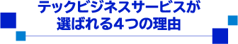 テックビジネスサービスが選ばれる4つの理由